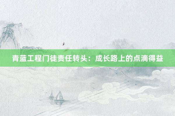 青蓝工程门徒责任转头：成长路上的点滴得益